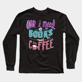 All I Need Is Books and Coffee Long Sleeve T-Shirt